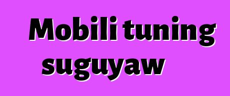 Mobili tuning suguyaw