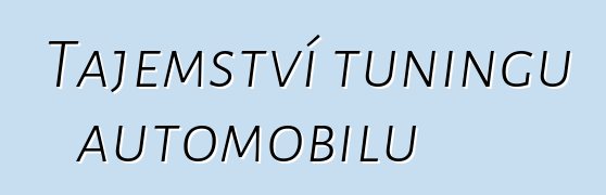 Tajemství tuningu automobilů