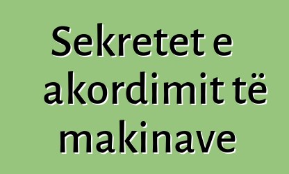 Sekretet e akordimit të makinave
