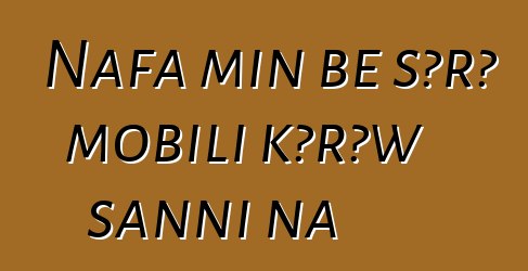 Nafa min bɛ sɔrɔ mobili kɔrɔw sanni na