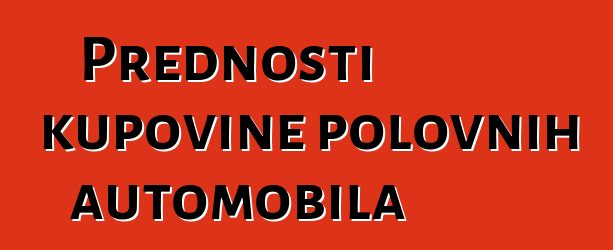 Prednosti kupovine polovnih automobila
