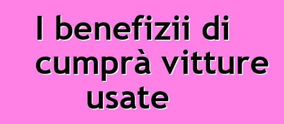 I benefizii di cumprà vitture usate