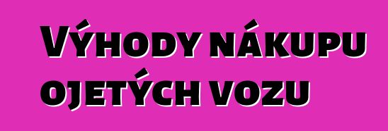 Výhody nákupu ojetých vozů