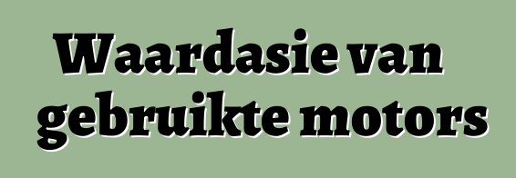 Waardasie van gebruikte motors