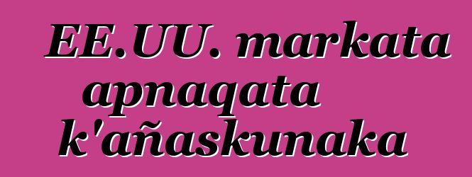 EE.UU. markata apnaqata k’añaskunaka