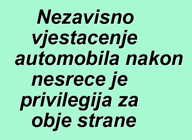 Nezavisno vještačenje automobila nakon nesreće je privilegija za obje strane