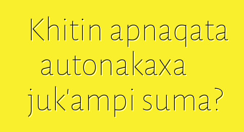 Khitin apnaqata autonakaxa juk’ampi suma?