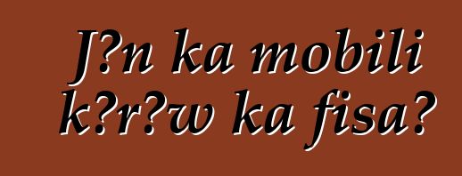 Jɔn ka mobili kɔrɔw ka fisa?
