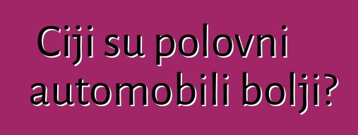 Čiji su polovni automobili bolji?