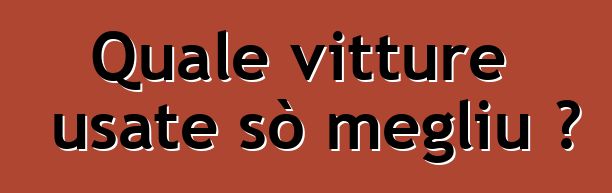 Quale vitture usate sò megliu ?