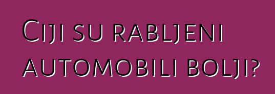 Čiji su rabljeni automobili bolji?