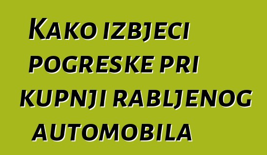 Kako izbjeći pogreške pri kupnji rabljenog automobila