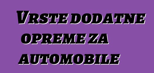 Vrste dodatne opreme za automobile