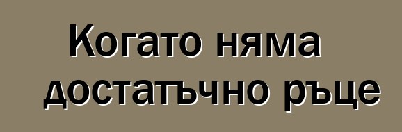 Когато няма достатъчно ръце