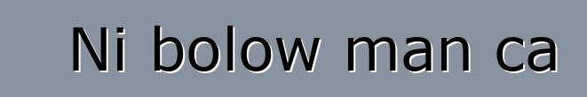Ni bolow man ca