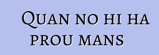 Quan no hi ha prou mans