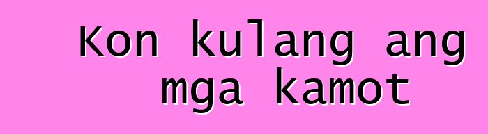 Kon kulang ang mga kamot