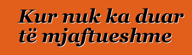 Kur nuk ka duar të mjaftueshme