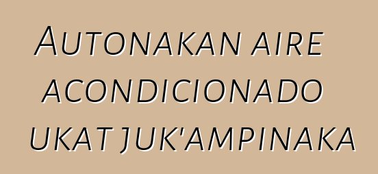 Autonakan aire acondicionado ukat juk’ampinaka