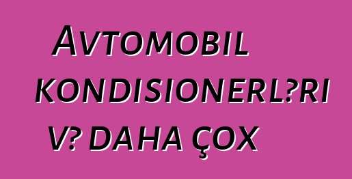 Avtomobil kondisionerləri və daha çox