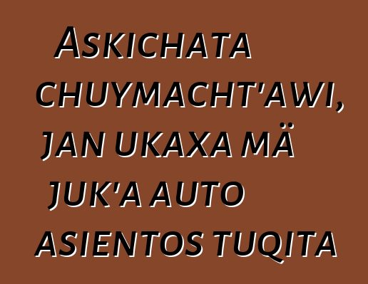Askichata chuymacht’awi, jan ukaxa mä juk’a auto asientos tuqita