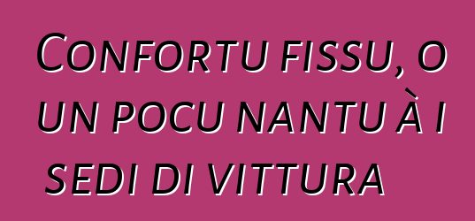 Confortu fissu, o un pocu nantu à i sedi di vittura