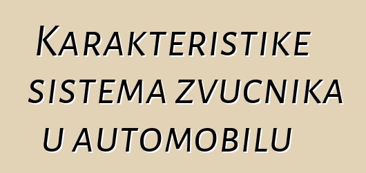 Karakteristike sistema zvučnika u automobilu