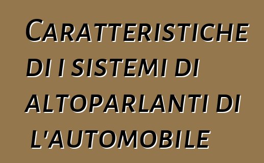 Caratteristiche di i sistemi di altoparlanti di l'automobile