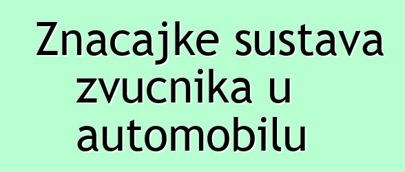 Značajke sustava zvučnika u automobilu