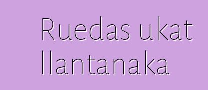 Ruedas ukat llantanaka