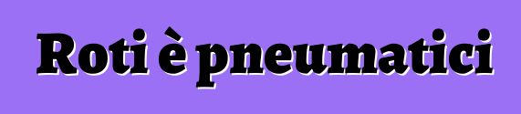 Roti è pneumatici
