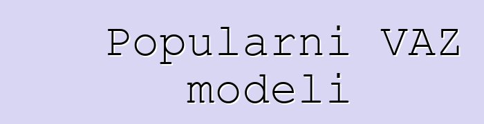 Popularni VAZ modeli