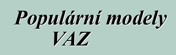 Populární modely VAZ