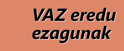 VAZ eredu ezagunak