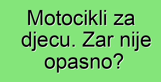 Motocikli za djecu. Zar nije opasno?