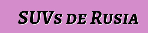 SUVs de Rusia