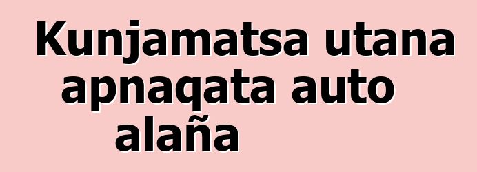 Kunjamatsa utana apnaqata auto alaña