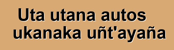 Uta utana autos ukanaka uñt’ayaña