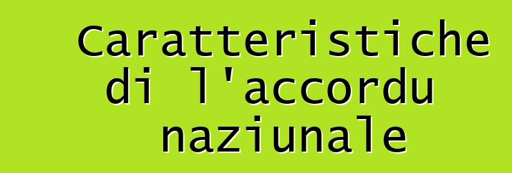 Caratteristiche di l'accordu naziunale