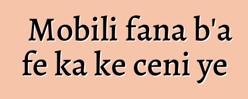 Mobili fana b'a fɛ ka kɛ cɛɲi ye