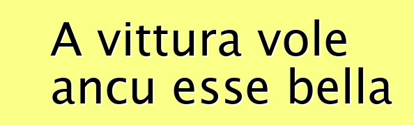 A vittura vole ancu esse bella