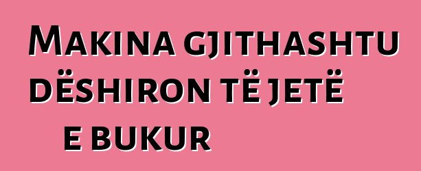 Makina gjithashtu dëshiron të jetë e bukur