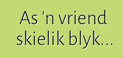 As 'n vriend skielik blyk...