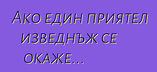 Ако един приятел изведнъж се окаже...