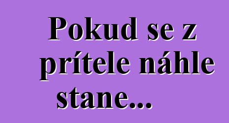 Pokud se z přítele náhle stane...