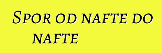 Spor od nafte do nafte