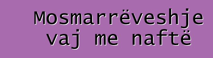 Mosmarrëveshje vaj me naftë