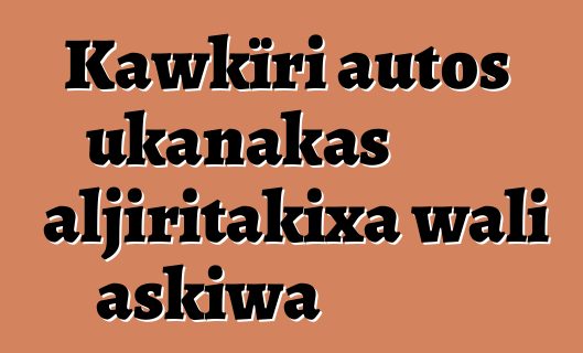 Kawkïri autos ukanakas aljiritakixa wali askiwa