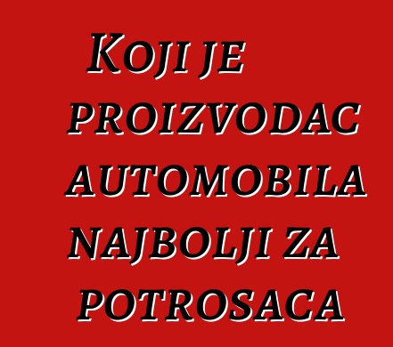 Koji je proizvođač automobila najbolji za potrošača