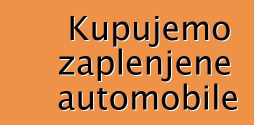 Kupujemo zaplenjene automobile